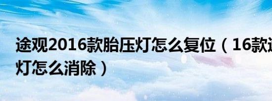 途观2016款胎压灯怎么复位（16款途观胎压灯怎么消除）