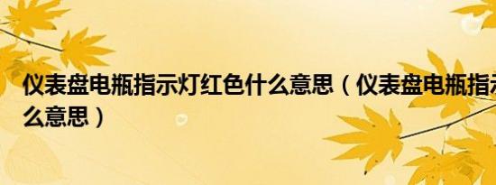 仪表盘电瓶指示灯红色什么意思（仪表盘电瓶指示灯红色什么意思）