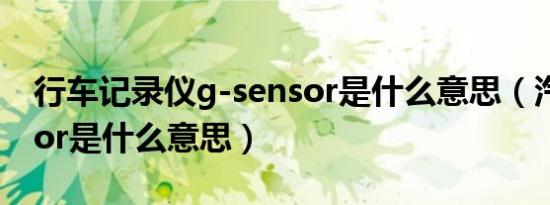 行车记录仪g-sensor是什么意思（汽车sensor是什么意思）