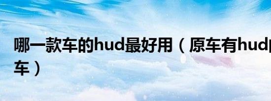 哪一款车的hud最好用（原车有hud的有哪些车）