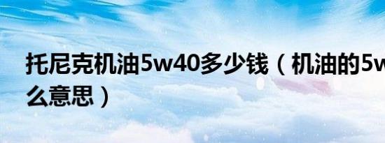 托尼克机油5w40多少钱（机油的5w40是什么意思）