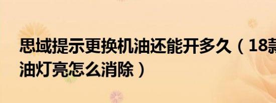 思域提示更换机油还能开多久（18款思域机油灯亮怎么消除）
