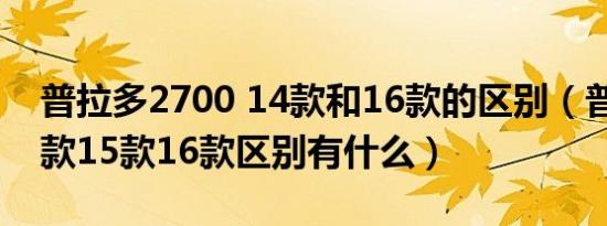 普拉多2700 14款和16款的区别（普拉多14款15款16款区别有什么）