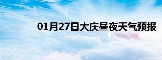01月27日大庆昼夜天气预报