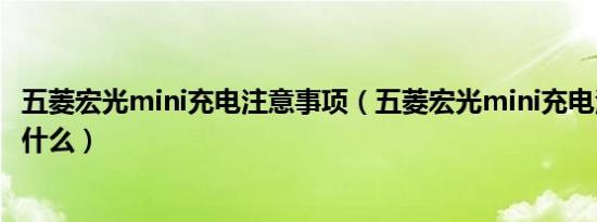 五菱宏光mini充电注意事项（五菱宏光mini充电注意事项是什么）