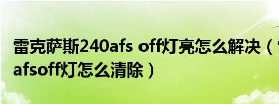 雷克萨斯240afs off灯亮怎么解决（雷克萨斯afsoff灯怎么清除）