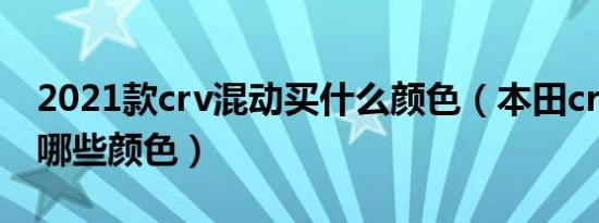 2021款crv混动买什么颜色（本田crv混动有哪些颜色）