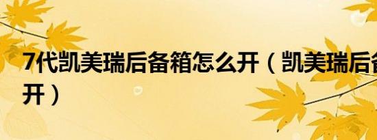 7代凯美瑞后备箱怎么开（凯美瑞后备箱怎么开）