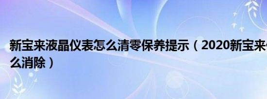 新宝来液晶仪表怎么清零保养提示（2020新宝来保养提示怎么消除）