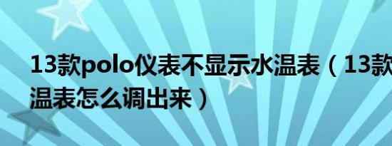 13款polo仪表不显示水温表（13款polo水温表怎么调出来）