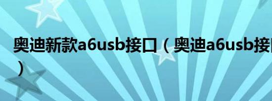 奥迪新款a6usb接口（奥迪a6usb接口在哪里）