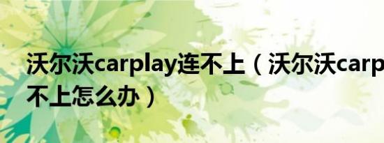 沃尔沃carplay连不上（沃尔沃carplay连接不上怎么办）