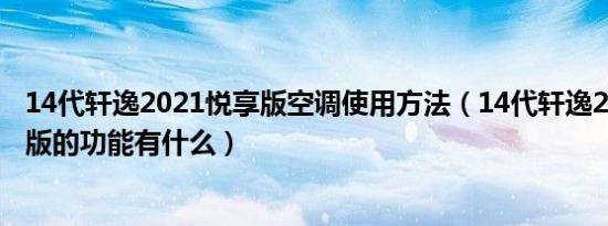 14代轩逸2021悦享版空调使用方法（14代轩逸2021款悦享版的功能有什么）