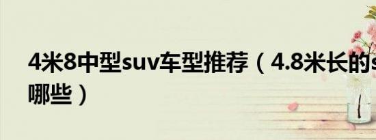 4米8中型suv车型推荐（4.8米长的suv车有哪些）