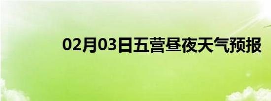 02月03日五营昼夜天气预报