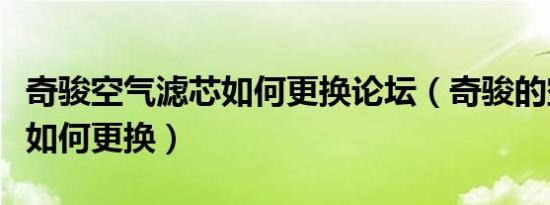 奇骏空气滤芯如何更换论坛（奇骏的空气滤芯如何更换）