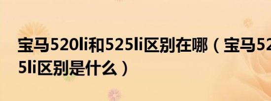 宝马520li和525li区别在哪（宝马520li和525li区别是什么）