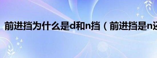 前进挡为什么是d和n挡（前进挡是n还是d）