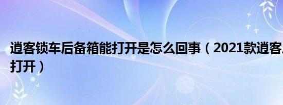 逍客锁车后备箱能打开是怎么回事（2021款逍客后备箱怎么打开）