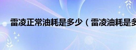 雷凌正常油耗是多少（雷凌油耗是多少）