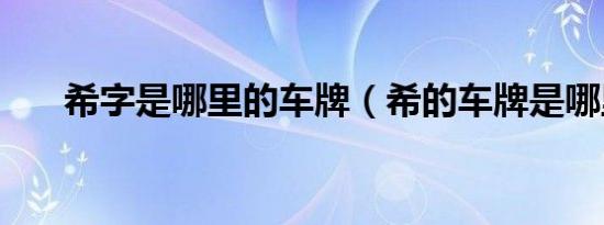 希字是哪里的车牌（希的车牌是哪里）