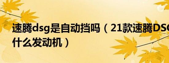 速腾dsg是自动挡吗（21款速腾DSG用的是什么发动机）