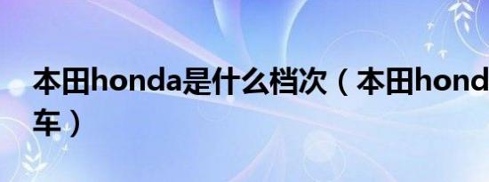 本田honda是什么档次（本田honda是什么车）