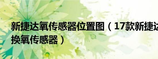 新捷达氧传感器位置图（17款新捷达多久更换氧传感器）