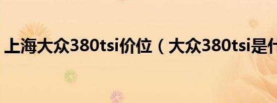 上海大众380tsi价位（大众380tsi是什么车）