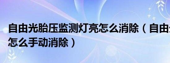 自由光胎压监测灯亮怎么消除（自由光胎压灯怎么手动消除）