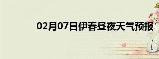 02月07日伊春昼夜天气预报
