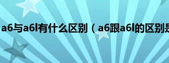 a6与a6l有什么区别（a6跟a6l的区别是什么）