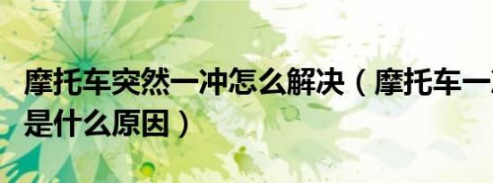 摩托车突然一冲怎么解决（摩托车一冲一冲的是什么原因）