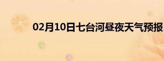 02月10日七台河昼夜天气预报
