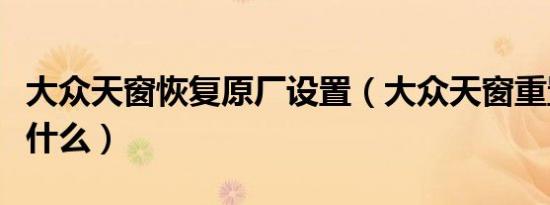大众天窗恢复原厂设置（大众天窗重置教程是什么）