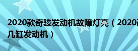 2020款奇骏发动机故障灯亮（2020款奇骏是几缸发动机）