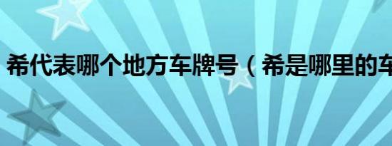 希代表哪个地方车牌号（希是哪里的车牌号）