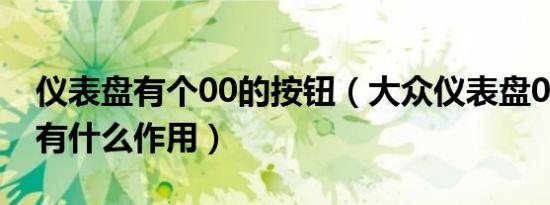 仪表盘有个00的按钮（大众仪表盘00的按钮有什么作用）