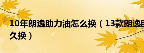 10年朗逸助力油怎么换（13款朗逸助力油多久换）