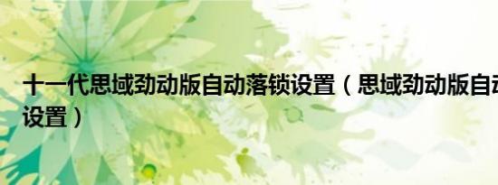 十一代思域劲动版自动落锁设置（思域劲动版自动落锁怎么设置）