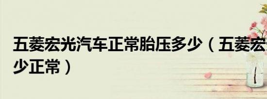 五菱宏光汽车正常胎压多少（五菱宏光胎压多少正常）