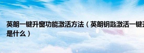 英朗一键升窗功能激活方法（英朗钥匙激活一键升窗的方法是什么）