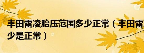 丰田雷凌胎压范围多少正常（丰田雷凌胎压多少是正常）