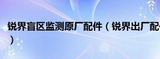 锐界盲区监测原厂配件（锐界出厂配件有哪些）