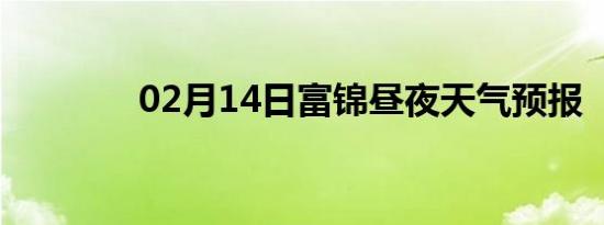 02月14日富锦昼夜天气预报
