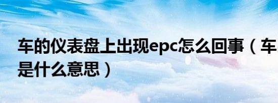 车的仪表盘上出现epc怎么回事（车出现epc是什么意思）