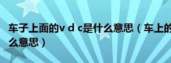 车子上面的v d c是什么意思（车上的a/c是什么意思）