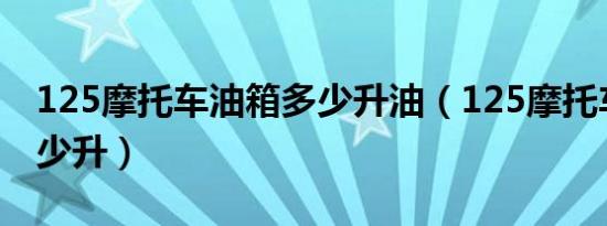125摩托车油箱多少升油（125摩托车油箱多少升）