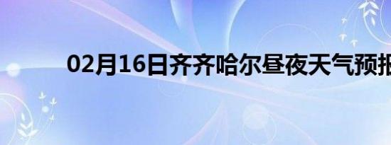 02月16日齐齐哈尔昼夜天气预报