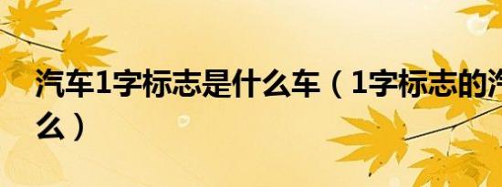 汽车1字标志是什么车（1字标志的汽车是什么）